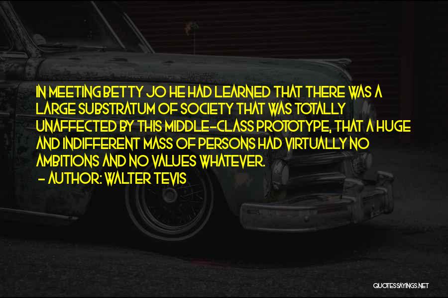 Walter Tevis Quotes: In Meeting Betty Jo He Had Learned That There Was A Large Substratum Of Society That Was Totally Unaffected By
