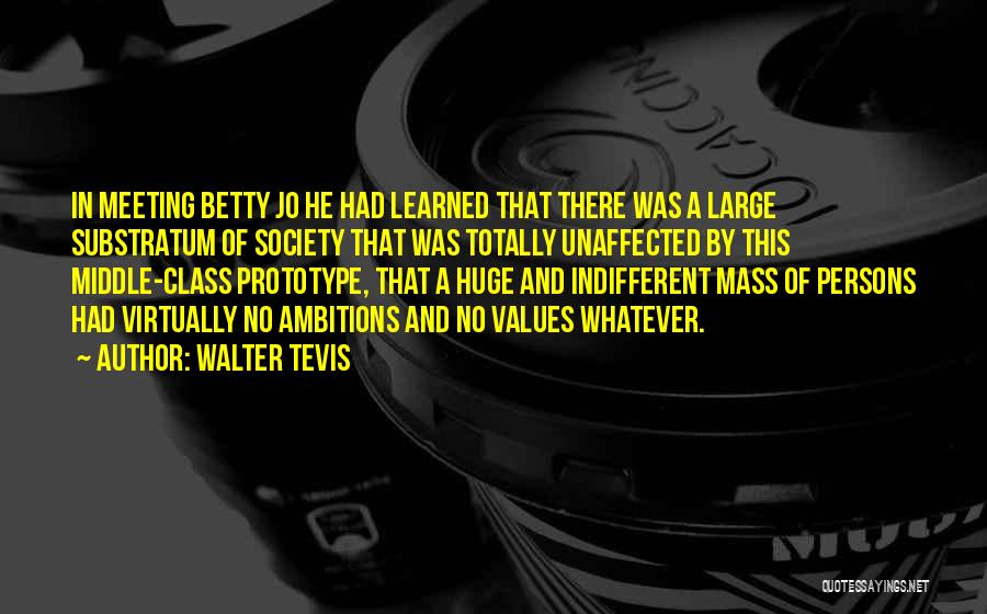 Walter Tevis Quotes: In Meeting Betty Jo He Had Learned That There Was A Large Substratum Of Society That Was Totally Unaffected By