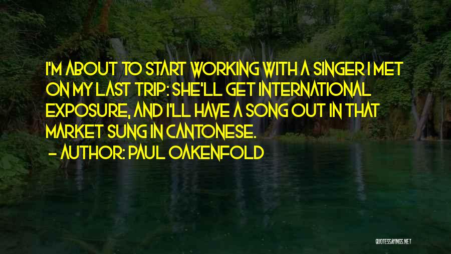 Paul Oakenfold Quotes: I'm About To Start Working With A Singer I Met On My Last Trip: She'll Get International Exposure, And I'll