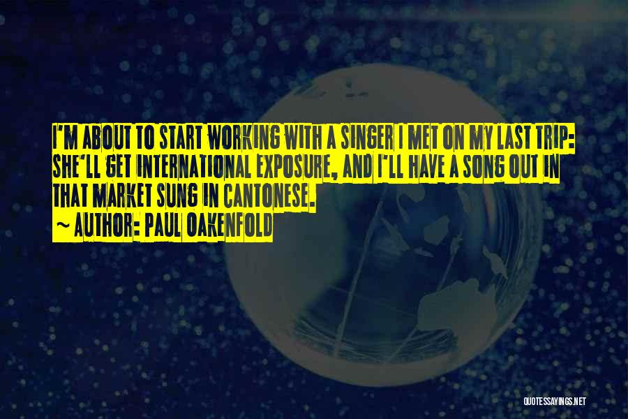 Paul Oakenfold Quotes: I'm About To Start Working With A Singer I Met On My Last Trip: She'll Get International Exposure, And I'll