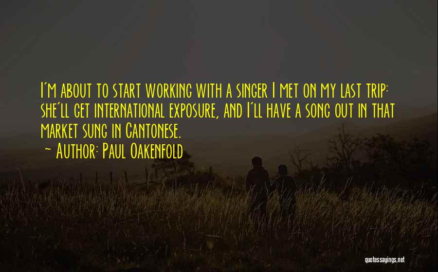 Paul Oakenfold Quotes: I'm About To Start Working With A Singer I Met On My Last Trip: She'll Get International Exposure, And I'll