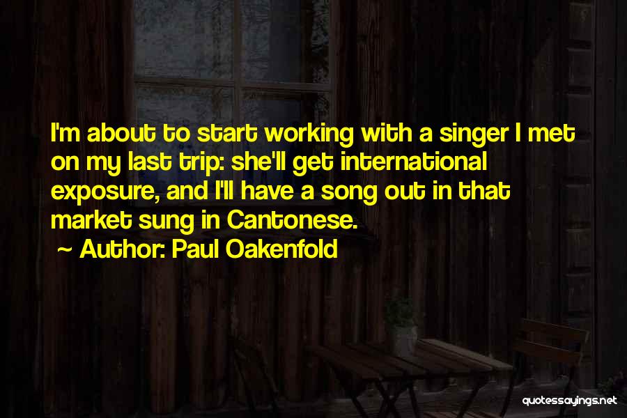Paul Oakenfold Quotes: I'm About To Start Working With A Singer I Met On My Last Trip: She'll Get International Exposure, And I'll