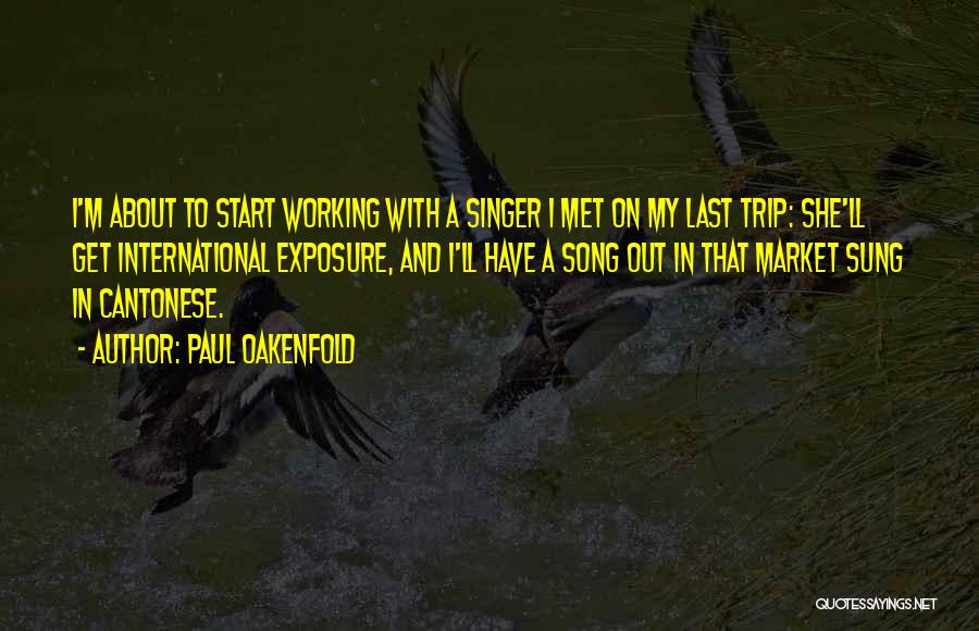 Paul Oakenfold Quotes: I'm About To Start Working With A Singer I Met On My Last Trip: She'll Get International Exposure, And I'll
