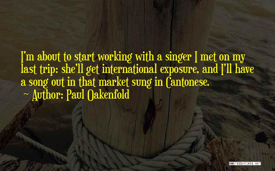 Paul Oakenfold Quotes: I'm About To Start Working With A Singer I Met On My Last Trip: She'll Get International Exposure, And I'll