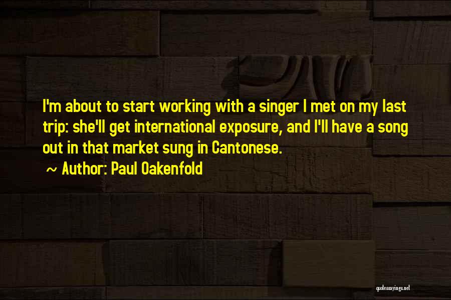 Paul Oakenfold Quotes: I'm About To Start Working With A Singer I Met On My Last Trip: She'll Get International Exposure, And I'll