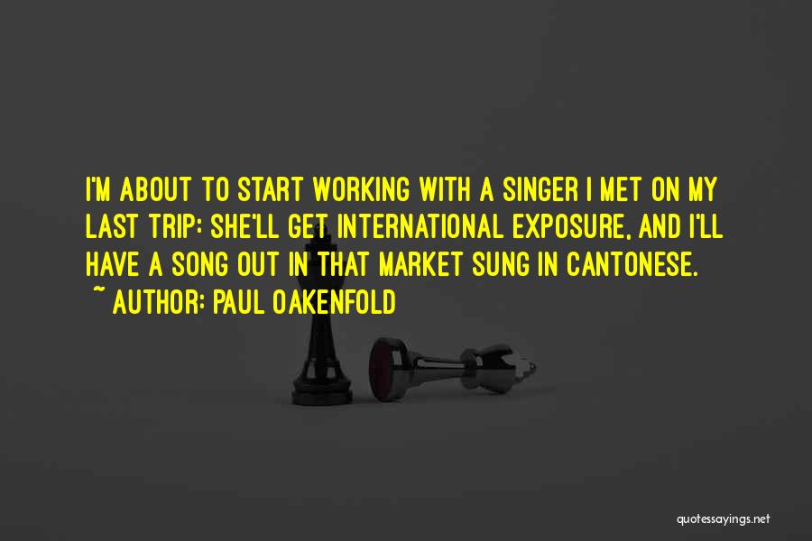 Paul Oakenfold Quotes: I'm About To Start Working With A Singer I Met On My Last Trip: She'll Get International Exposure, And I'll
