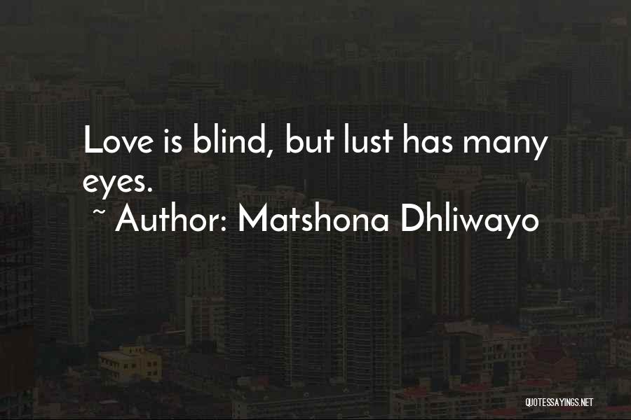 Matshona Dhliwayo Quotes: Love Is Blind, But Lust Has Many Eyes.