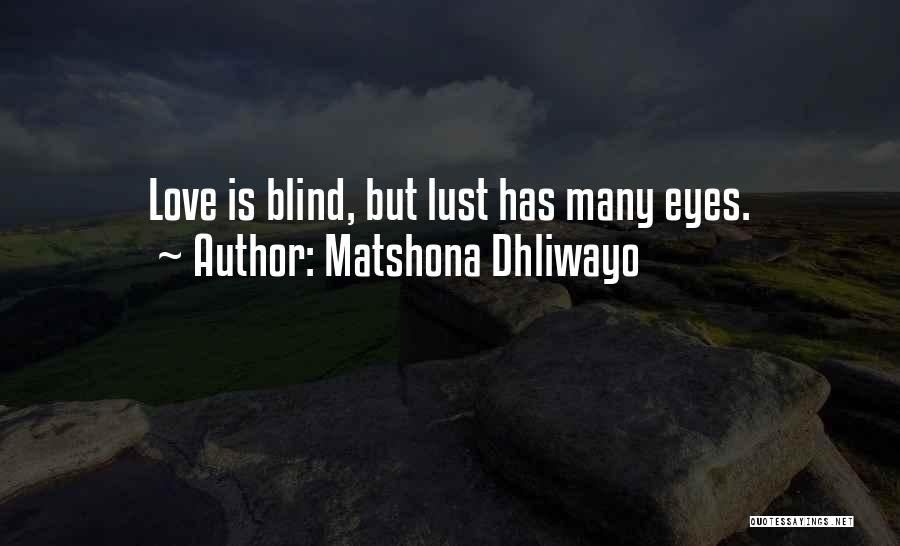 Matshona Dhliwayo Quotes: Love Is Blind, But Lust Has Many Eyes.