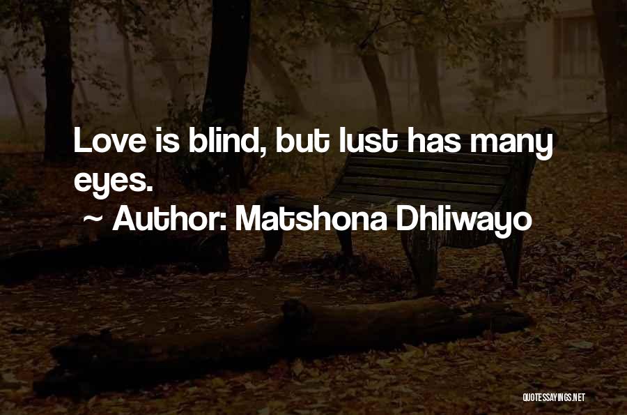 Matshona Dhliwayo Quotes: Love Is Blind, But Lust Has Many Eyes.