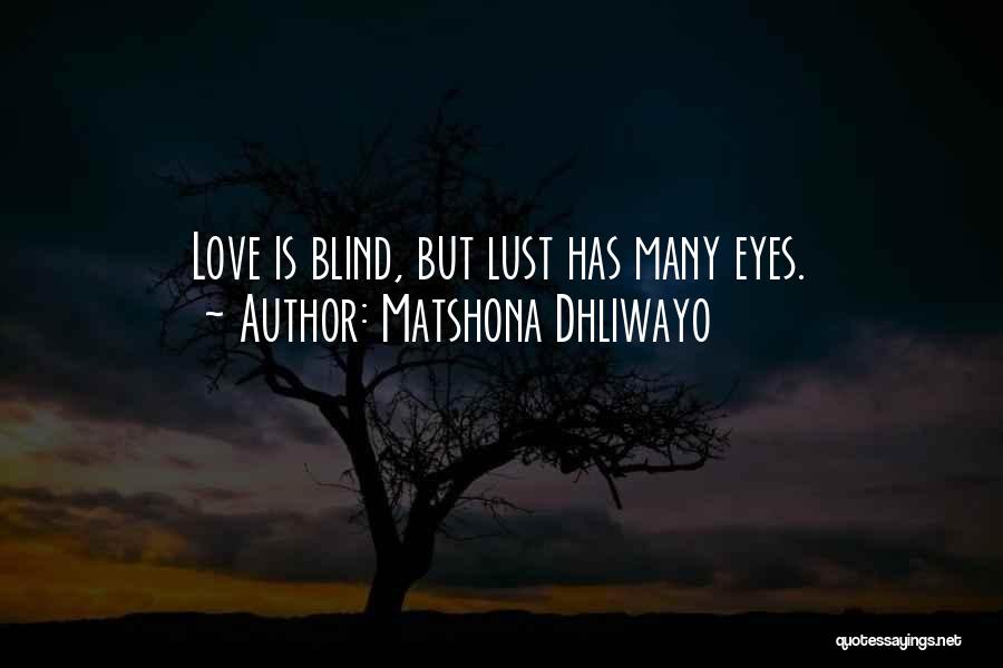 Matshona Dhliwayo Quotes: Love Is Blind, But Lust Has Many Eyes.