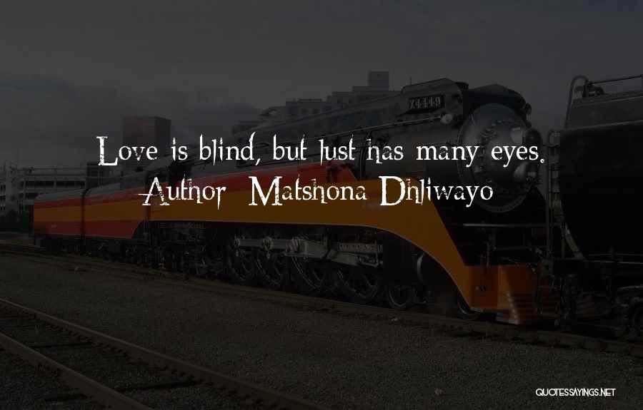 Matshona Dhliwayo Quotes: Love Is Blind, But Lust Has Many Eyes.