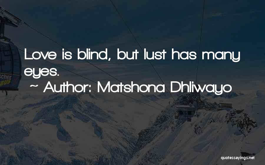 Matshona Dhliwayo Quotes: Love Is Blind, But Lust Has Many Eyes.