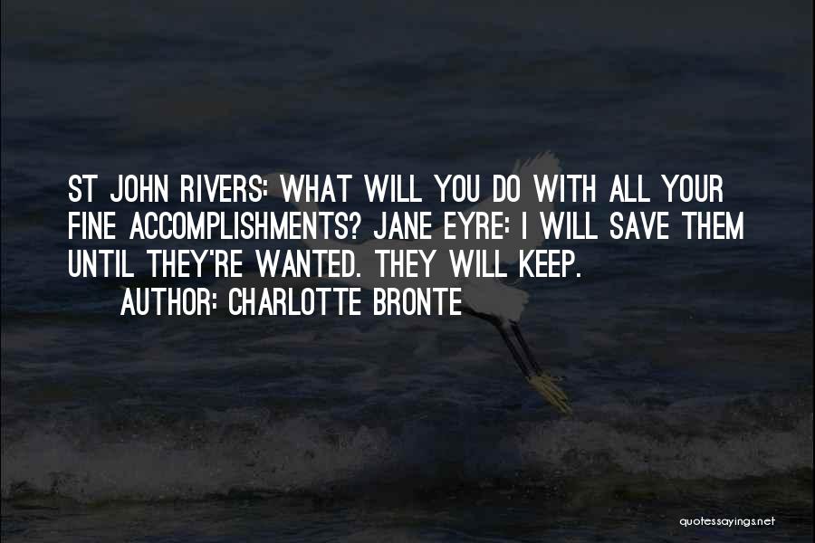 Charlotte Bronte Quotes: St John Rivers: What Will You Do With All Your Fine Accomplishments? Jane Eyre: I Will Save Them Until They're