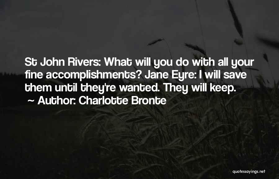 Charlotte Bronte Quotes: St John Rivers: What Will You Do With All Your Fine Accomplishments? Jane Eyre: I Will Save Them Until They're