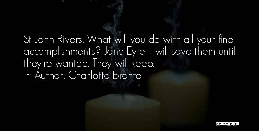 Charlotte Bronte Quotes: St John Rivers: What Will You Do With All Your Fine Accomplishments? Jane Eyre: I Will Save Them Until They're