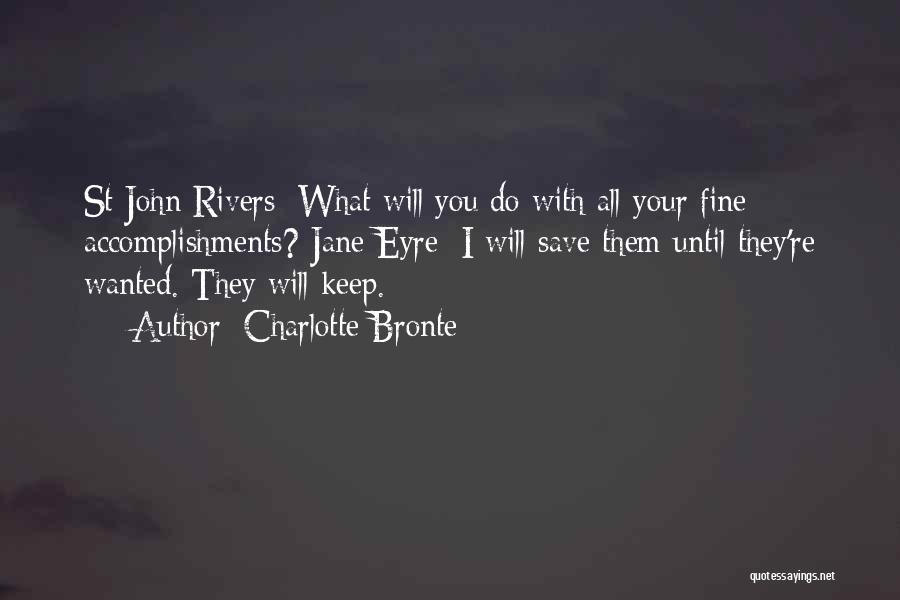 Charlotte Bronte Quotes: St John Rivers: What Will You Do With All Your Fine Accomplishments? Jane Eyre: I Will Save Them Until They're