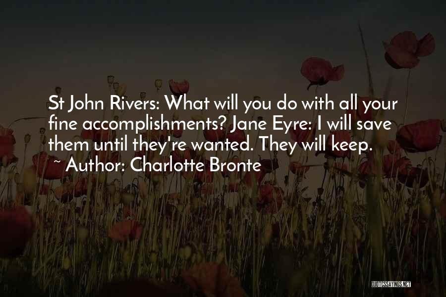 Charlotte Bronte Quotes: St John Rivers: What Will You Do With All Your Fine Accomplishments? Jane Eyre: I Will Save Them Until They're