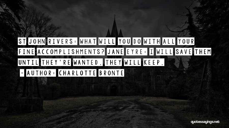 Charlotte Bronte Quotes: St John Rivers: What Will You Do With All Your Fine Accomplishments? Jane Eyre: I Will Save Them Until They're