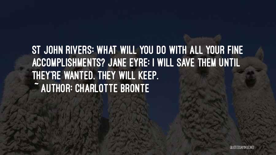 Charlotte Bronte Quotes: St John Rivers: What Will You Do With All Your Fine Accomplishments? Jane Eyre: I Will Save Them Until They're