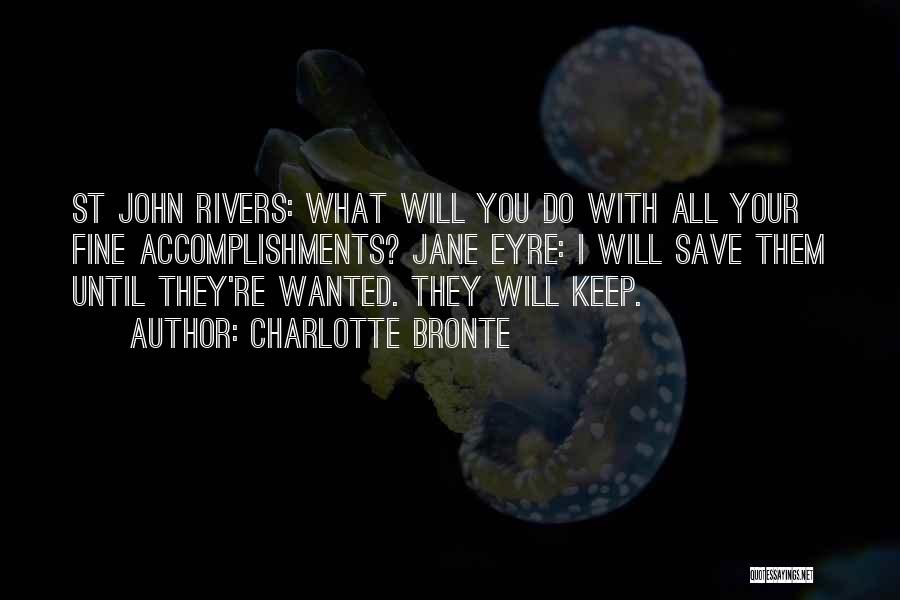 Charlotte Bronte Quotes: St John Rivers: What Will You Do With All Your Fine Accomplishments? Jane Eyre: I Will Save Them Until They're