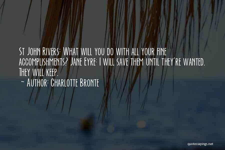 Charlotte Bronte Quotes: St John Rivers: What Will You Do With All Your Fine Accomplishments? Jane Eyre: I Will Save Them Until They're