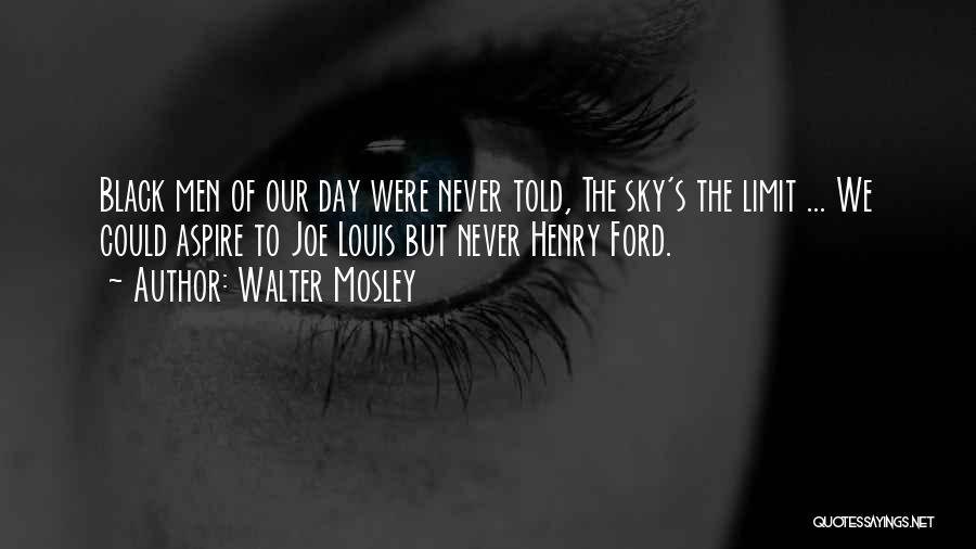 Walter Mosley Quotes: Black Men Of Our Day Were Never Told, The Sky's The Limit ... We Could Aspire To Joe Louis But
