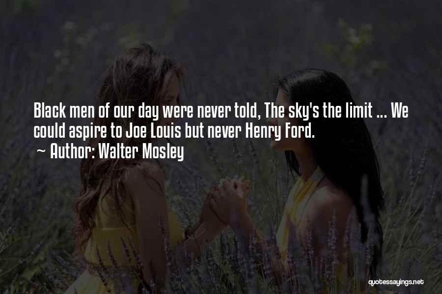 Walter Mosley Quotes: Black Men Of Our Day Were Never Told, The Sky's The Limit ... We Could Aspire To Joe Louis But