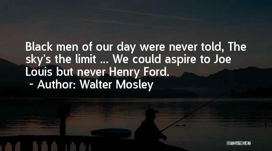 Walter Mosley Quotes: Black Men Of Our Day Were Never Told, The Sky's The Limit ... We Could Aspire To Joe Louis But