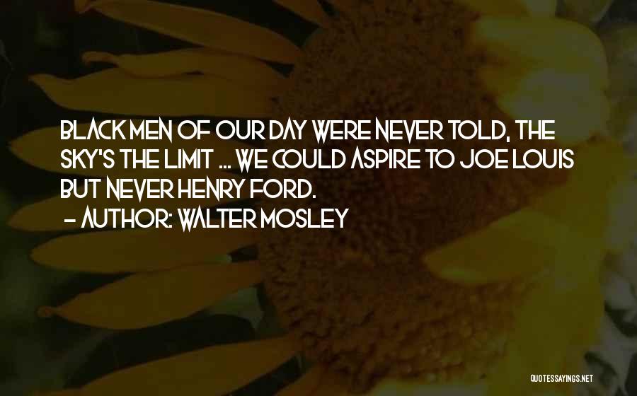 Walter Mosley Quotes: Black Men Of Our Day Were Never Told, The Sky's The Limit ... We Could Aspire To Joe Louis But