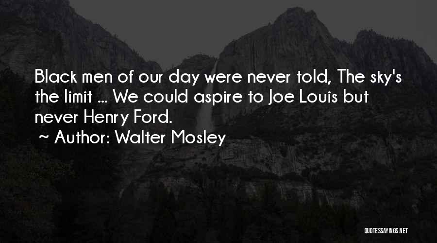 Walter Mosley Quotes: Black Men Of Our Day Were Never Told, The Sky's The Limit ... We Could Aspire To Joe Louis But