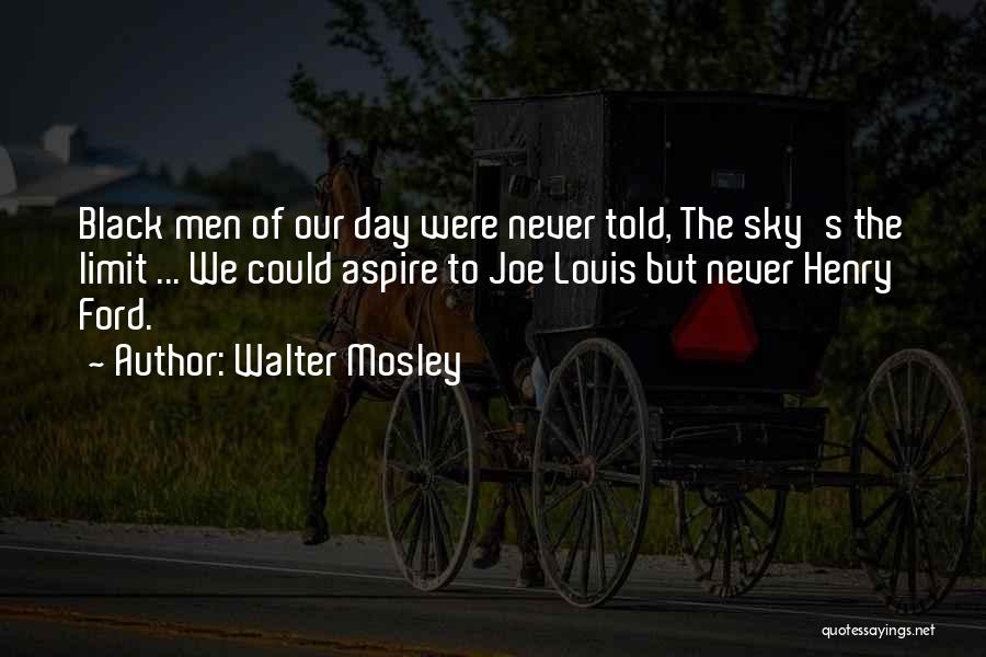 Walter Mosley Quotes: Black Men Of Our Day Were Never Told, The Sky's The Limit ... We Could Aspire To Joe Louis But