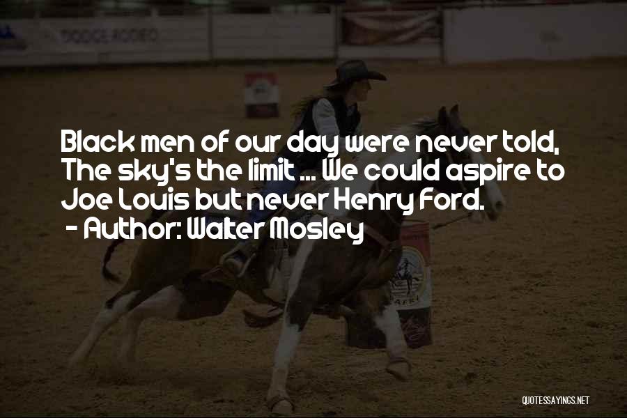 Walter Mosley Quotes: Black Men Of Our Day Were Never Told, The Sky's The Limit ... We Could Aspire To Joe Louis But