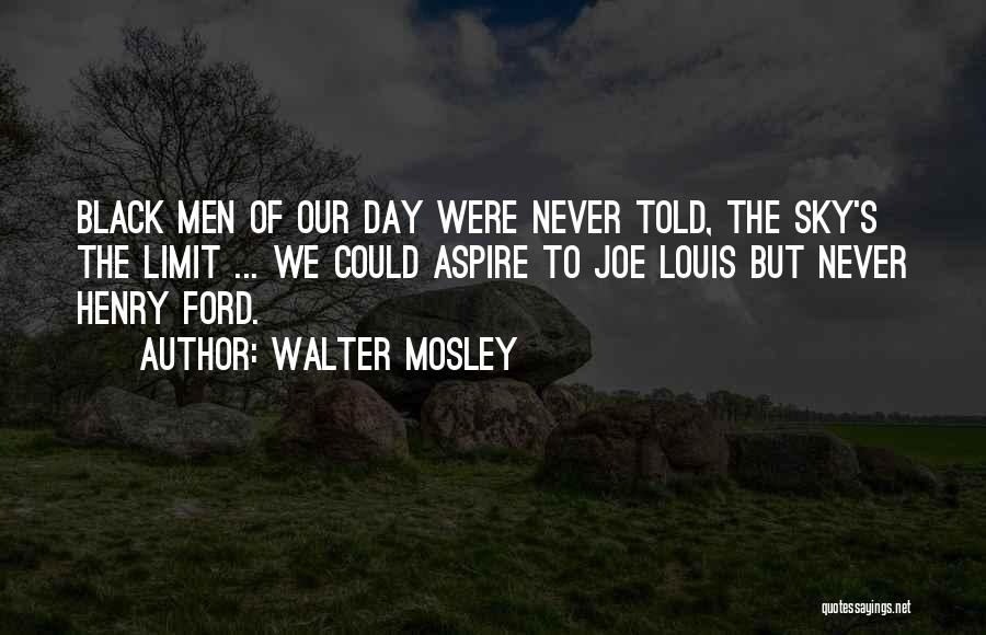 Walter Mosley Quotes: Black Men Of Our Day Were Never Told, The Sky's The Limit ... We Could Aspire To Joe Louis But