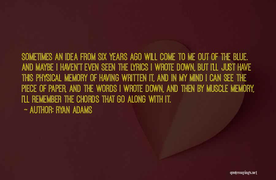 Ryan Adams Quotes: Sometimes An Idea From Six Years Ago Will Come To Me Out Of The Blue. And Maybe I Haven't Even
