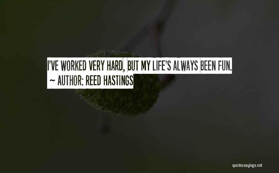 Reed Hastings Quotes: I've Worked Very Hard, But My Life's Always Been Fun.