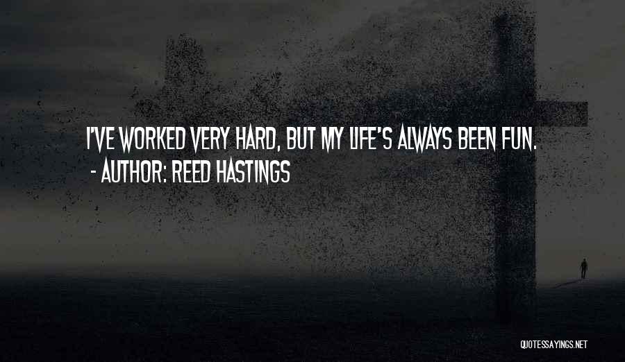 Reed Hastings Quotes: I've Worked Very Hard, But My Life's Always Been Fun.