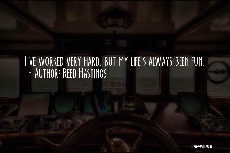 Reed Hastings Quotes: I've Worked Very Hard, But My Life's Always Been Fun.