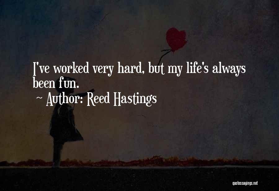 Reed Hastings Quotes: I've Worked Very Hard, But My Life's Always Been Fun.