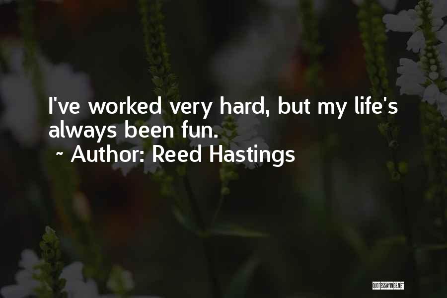 Reed Hastings Quotes: I've Worked Very Hard, But My Life's Always Been Fun.