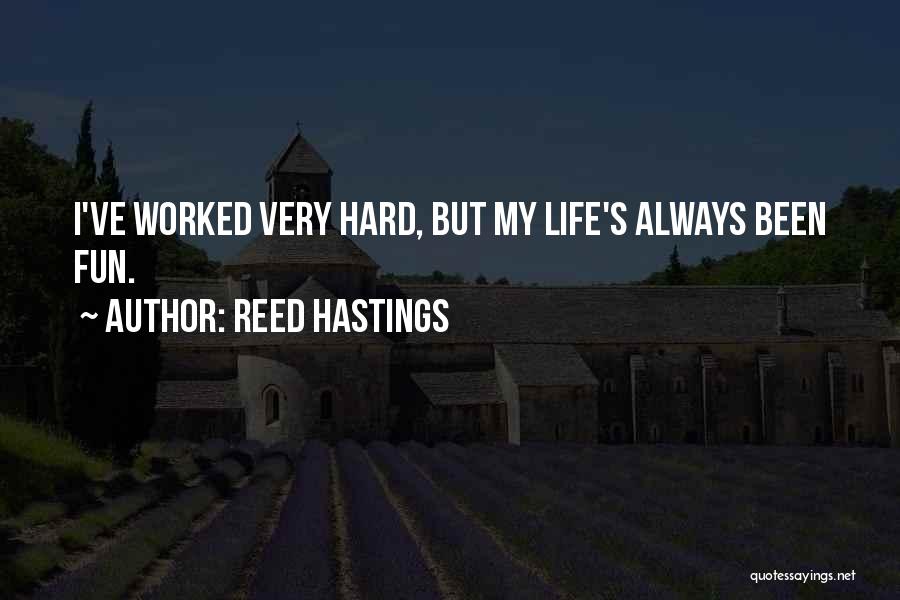Reed Hastings Quotes: I've Worked Very Hard, But My Life's Always Been Fun.