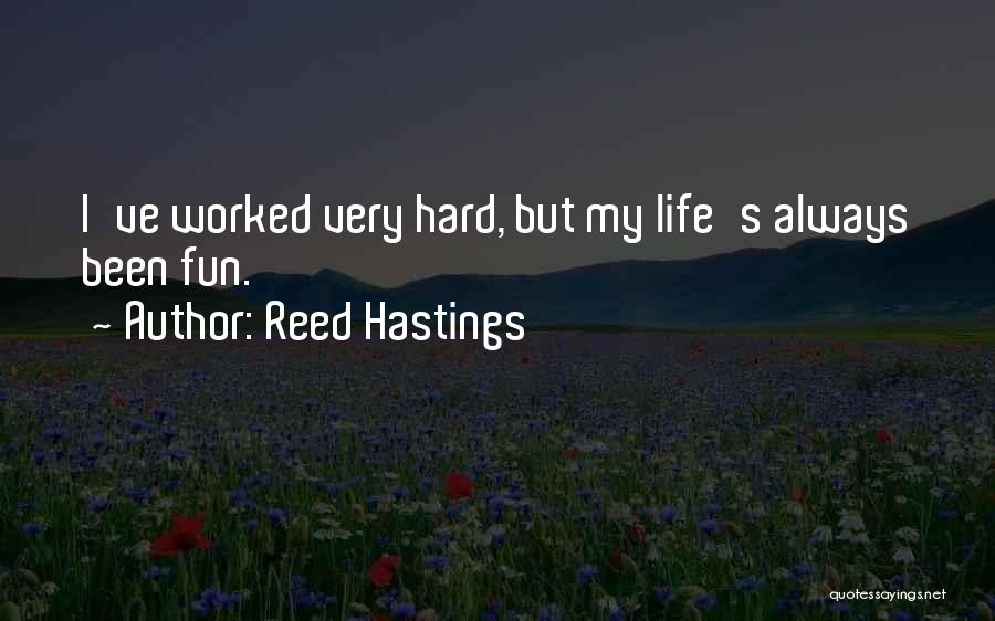 Reed Hastings Quotes: I've Worked Very Hard, But My Life's Always Been Fun.