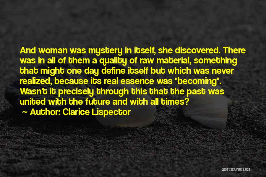 Clarice Lispector Quotes: And Woman Was Mystery In Itself, She Discovered. There Was In All Of Them A Quality Of Raw Material, Something