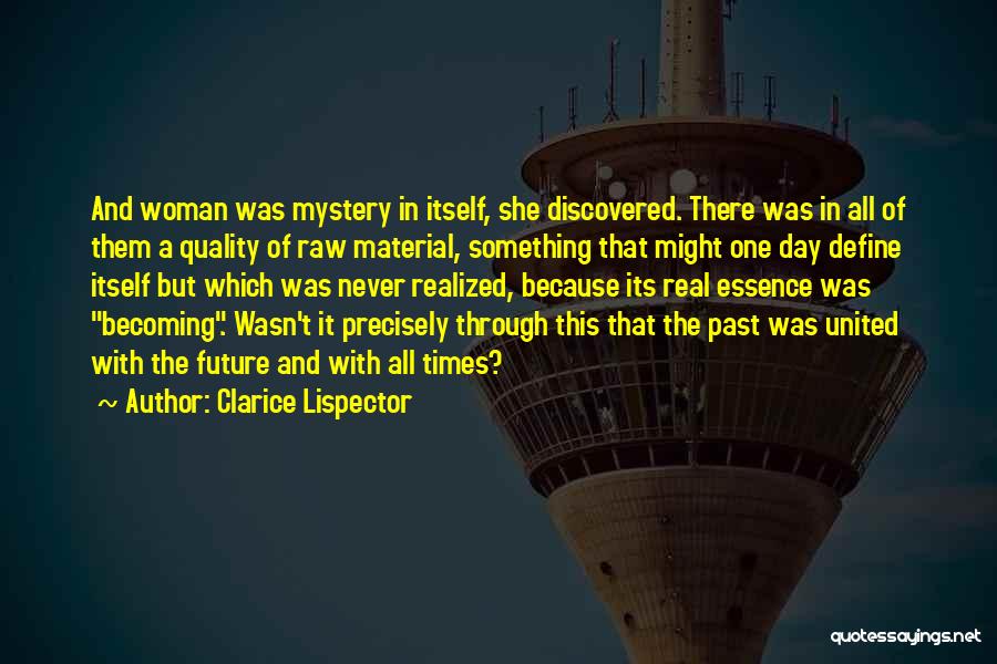 Clarice Lispector Quotes: And Woman Was Mystery In Itself, She Discovered. There Was In All Of Them A Quality Of Raw Material, Something