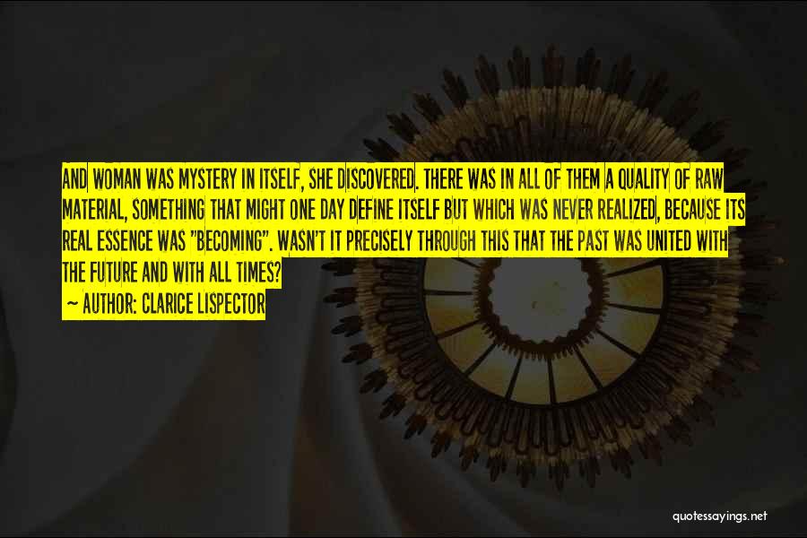 Clarice Lispector Quotes: And Woman Was Mystery In Itself, She Discovered. There Was In All Of Them A Quality Of Raw Material, Something