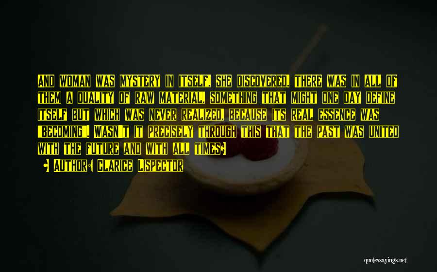 Clarice Lispector Quotes: And Woman Was Mystery In Itself, She Discovered. There Was In All Of Them A Quality Of Raw Material, Something