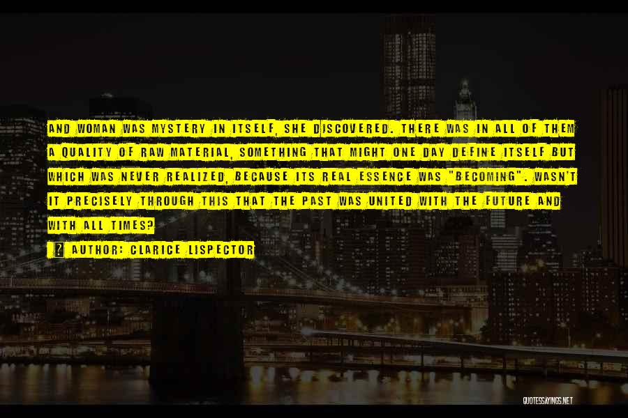 Clarice Lispector Quotes: And Woman Was Mystery In Itself, She Discovered. There Was In All Of Them A Quality Of Raw Material, Something