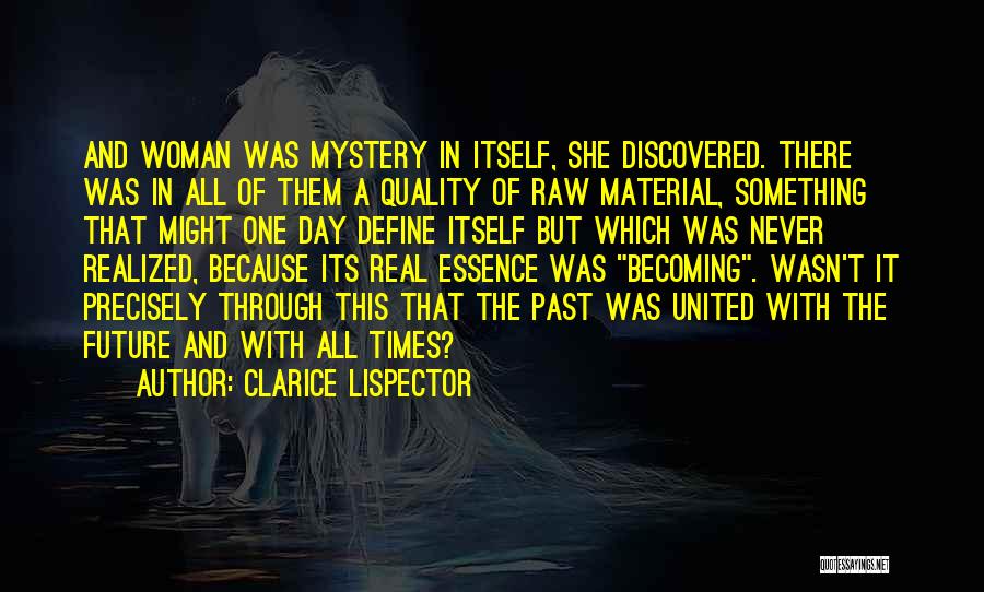 Clarice Lispector Quotes: And Woman Was Mystery In Itself, She Discovered. There Was In All Of Them A Quality Of Raw Material, Something