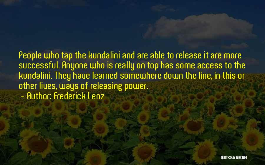 Frederick Lenz Quotes: People Who Tap The Kundalini And Are Able To Release It Are More Successful. Anyone Who Is Really On Top