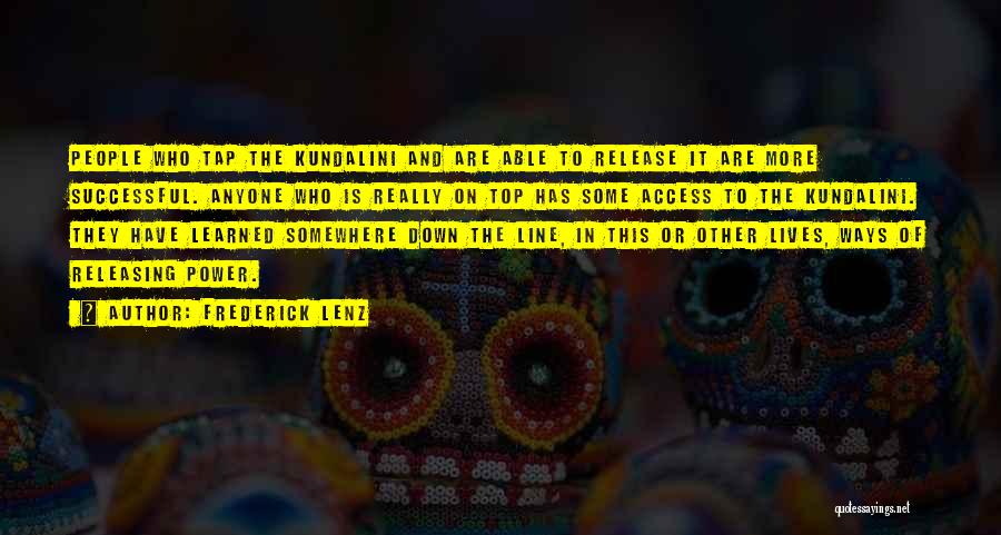 Frederick Lenz Quotes: People Who Tap The Kundalini And Are Able To Release It Are More Successful. Anyone Who Is Really On Top