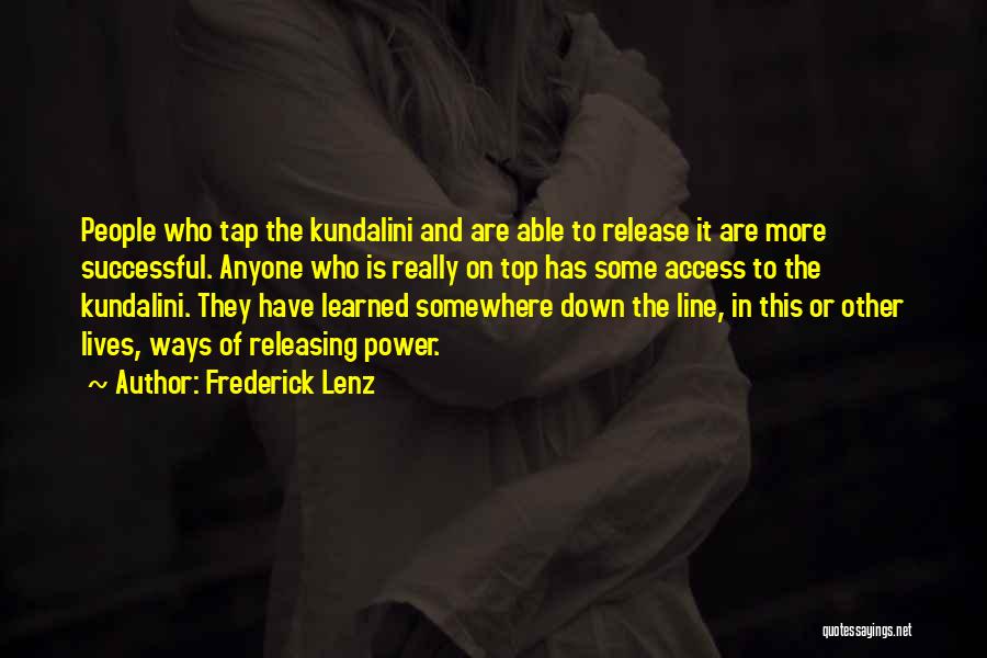 Frederick Lenz Quotes: People Who Tap The Kundalini And Are Able To Release It Are More Successful. Anyone Who Is Really On Top